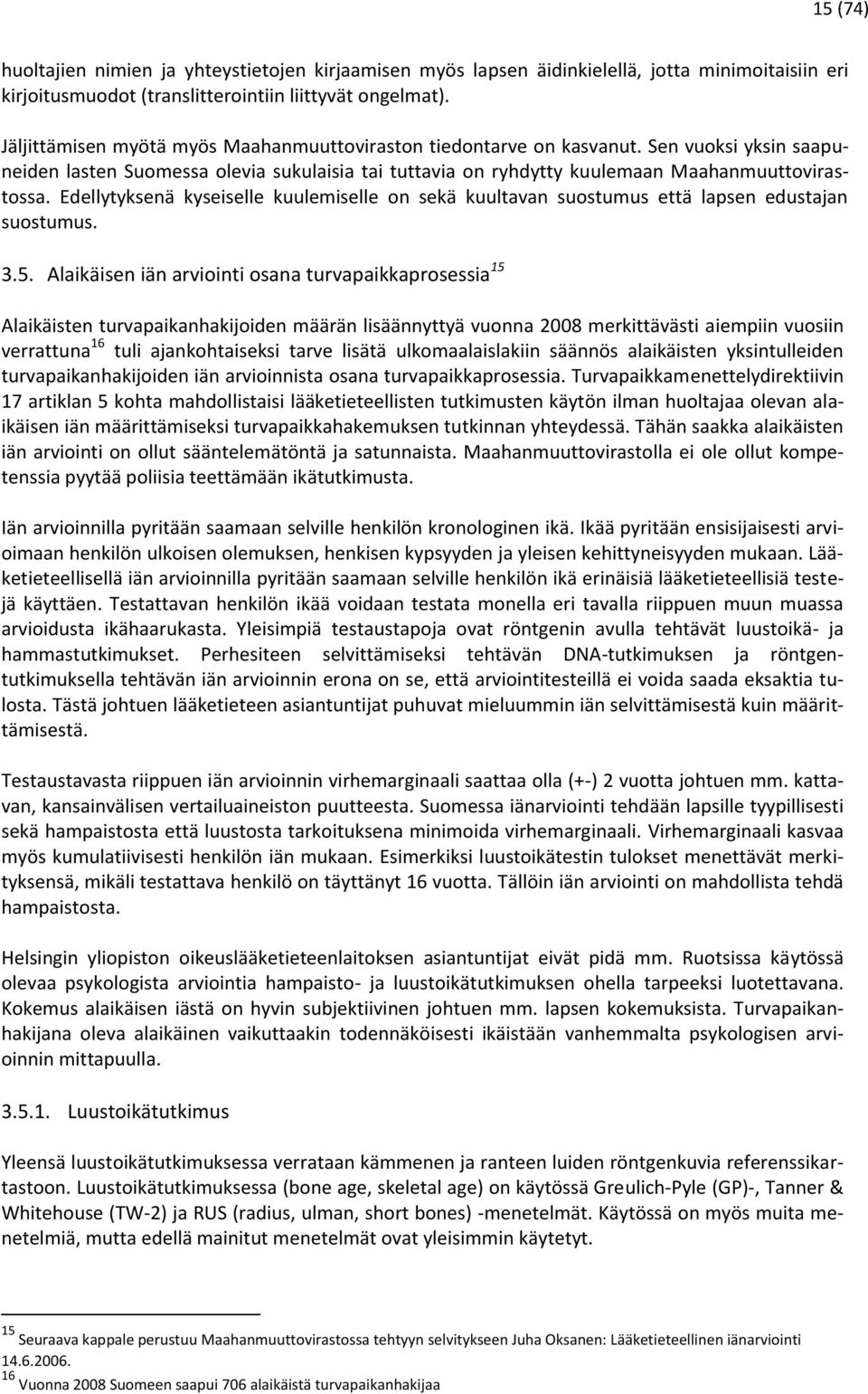 Edellytyksenä kyseiselle kuulemiselle on sekä kuultavan suostumus että lapsen edustajan suostumus. 3.5.