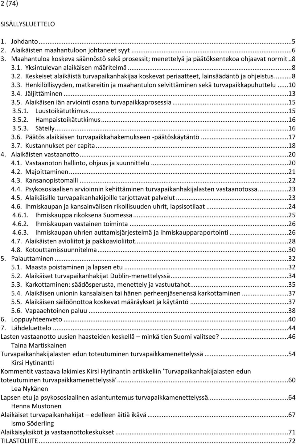 Jäljittäminen...13 3.5. Alaikäisen iän arviointi osana turvapaikkaprosessia...15 3.5.1. Luustoikätutkimus...15 3.5.2. Hampaistoikätutkimus...16 