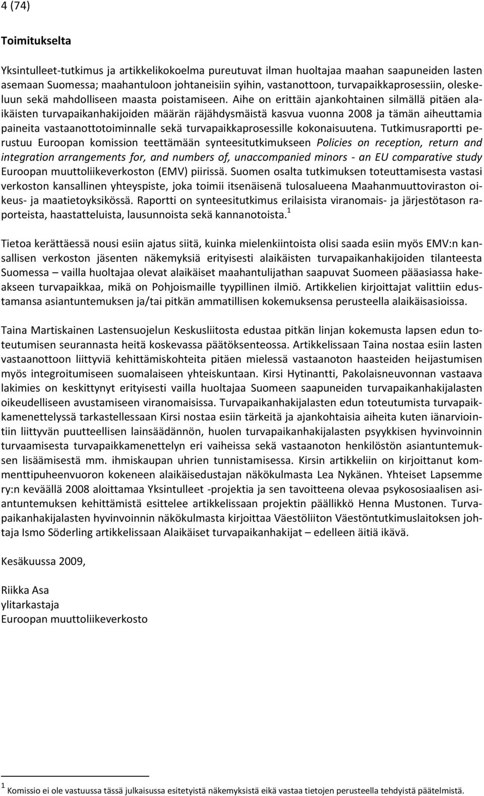 Aihe on erittäin ajankohtainen silmällä pitäen alaikäisten turvapaikanhakijoiden määrän räjähdysmäistä kasvua vuonna 2008 ja tämän aiheuttamia paineita vastaanottotoiminnalle sekä