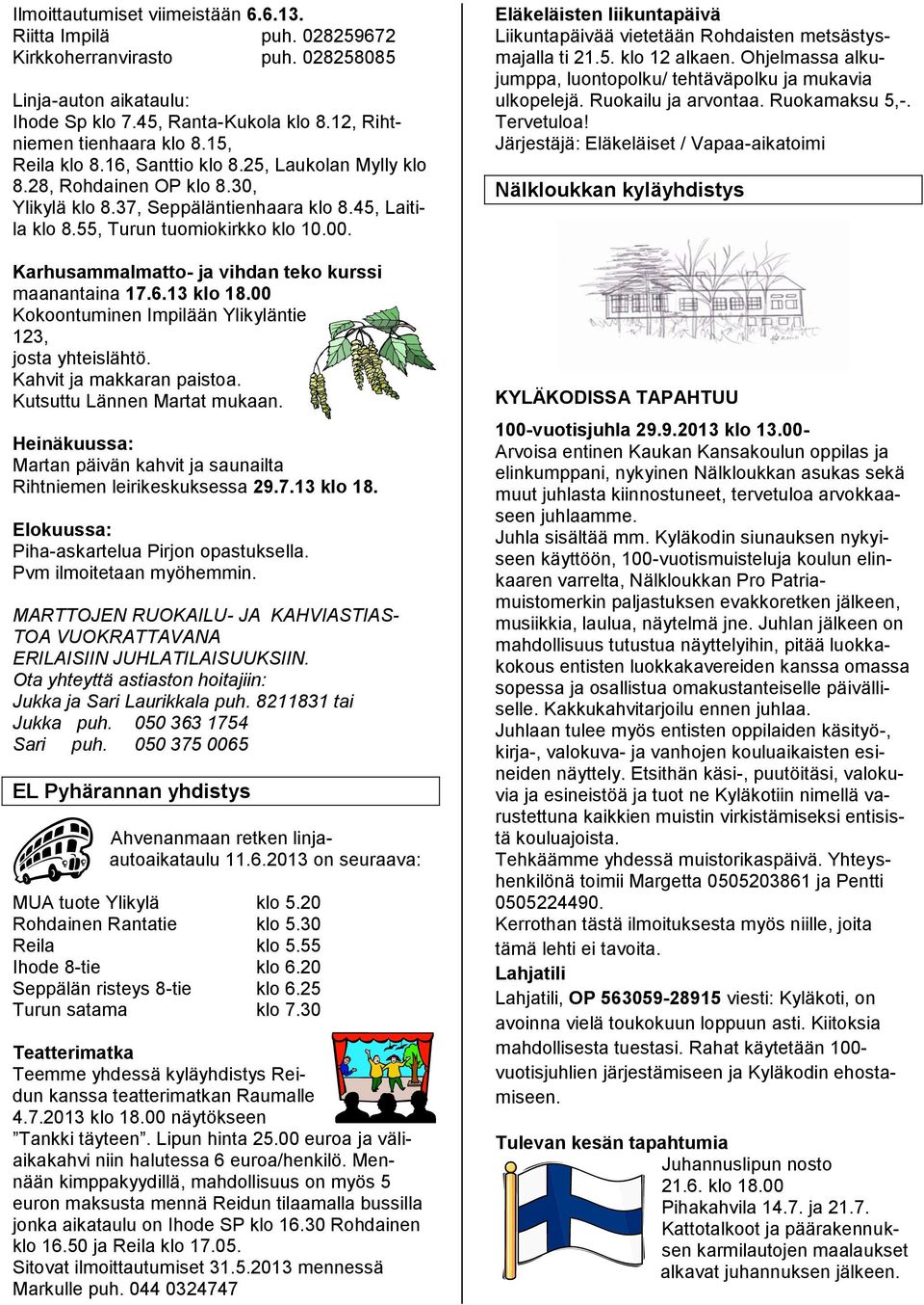 Karhusammalmatto- ja vihdan teko kurssi maanantaina 17.6.13 klo 18.00 Kokoontuminen Impilään Ylikyläntie 123, josta yhteislähtö. Kahvit ja makkaran paistoa. Kutsuttu Lännen Martat mukaan.