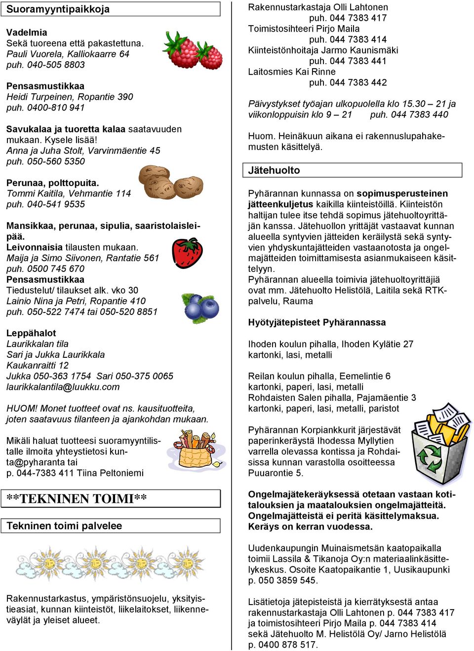 040-541 9535 Mansikkaa, perunaa, sipulia, saaristolaisleipää. Leivonnaisia tilausten mukaan. Maija ja Simo Siivonen, Rantatie 561 puh. 0500 745 670 Pensasmustikkaa Tiedustelut/ tilaukset alk.