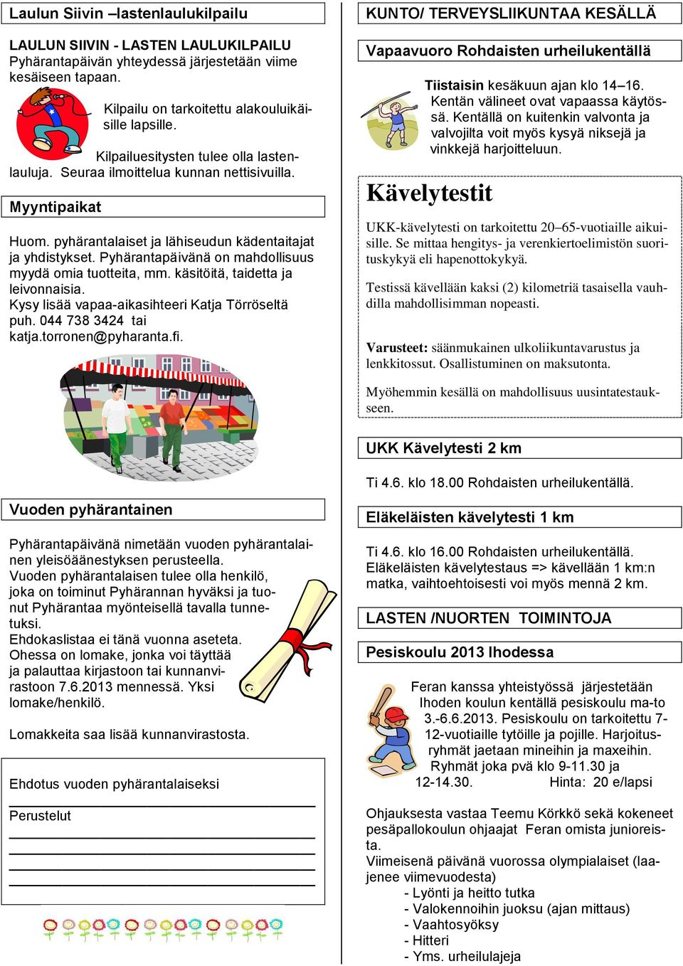 Pyhärantapäivänä on mahdollisuus myydä omia tuotteita, mm. käsitöitä, taidetta ja leivonnaisia. Kysy lisää vapaa-aikasihteeri Katja Törröseltä puh. 044 738 3424 tai katja.torronen@pyharanta.fi.