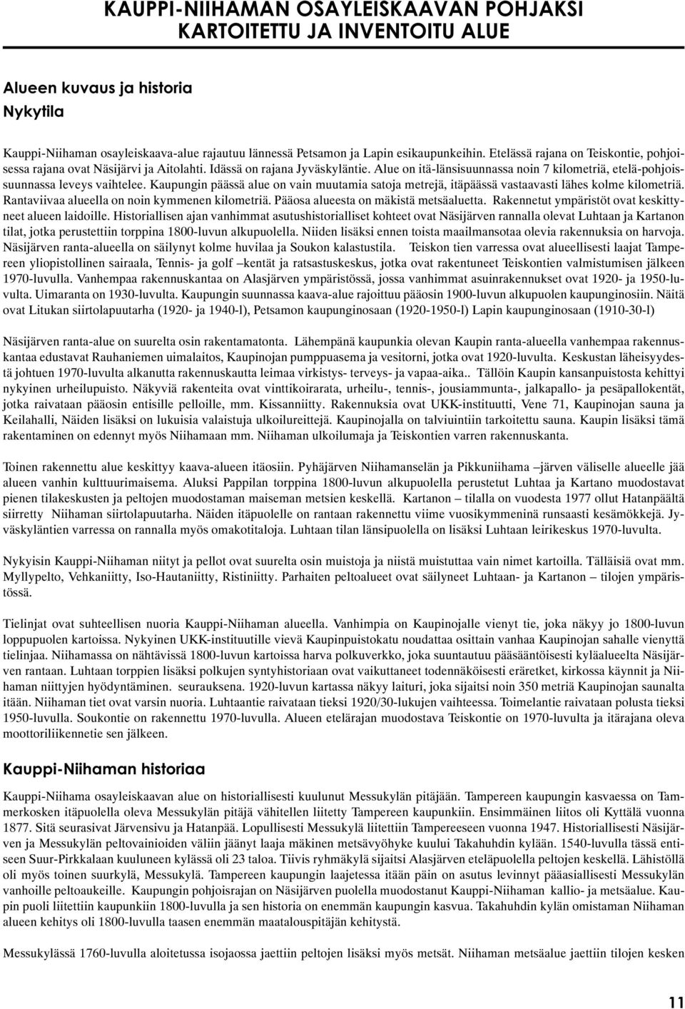 Kaupungin päässä alue on vain muutamia satoja metrejä, itäpäässä vastaavasti lähes kolme kilometriä. Rantaviivaa alueella on noin kymmenen kilometriä. Pääosa alueesta on mäkistä metsäaluetta.