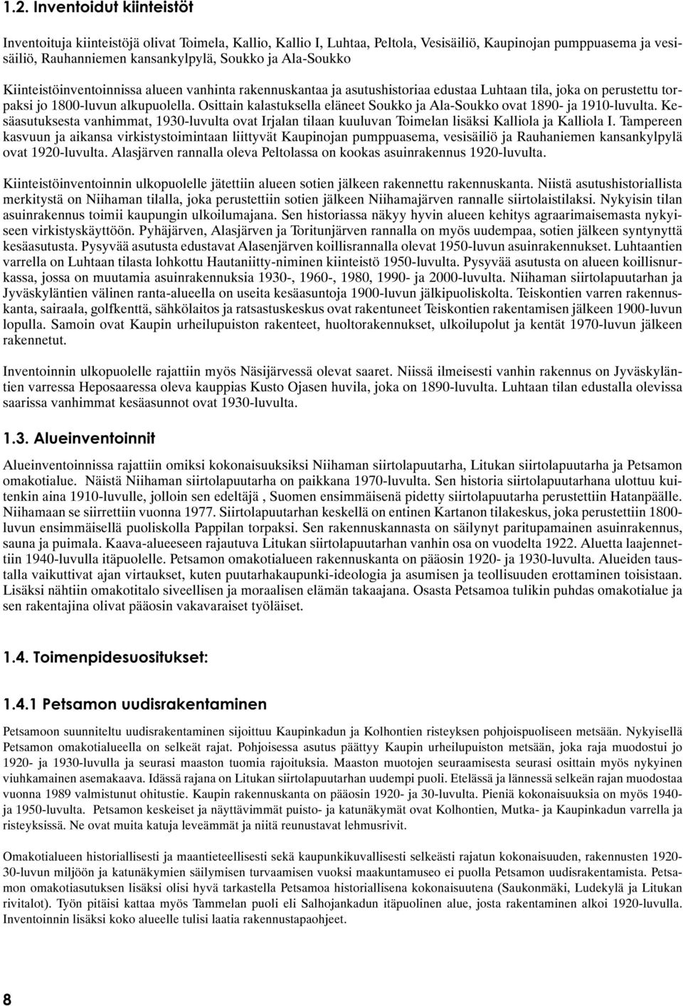 Osittain kalastuksella eläneet Soukko ja Ala-Soukko ovat 1890- ja 1910-luvulta. Kesäasutuksesta vanhimmat, 1930-luvulta ovat Irjalan tilaan kuuluvan Toimelan lisäksi Kalliola ja Kalliola I.