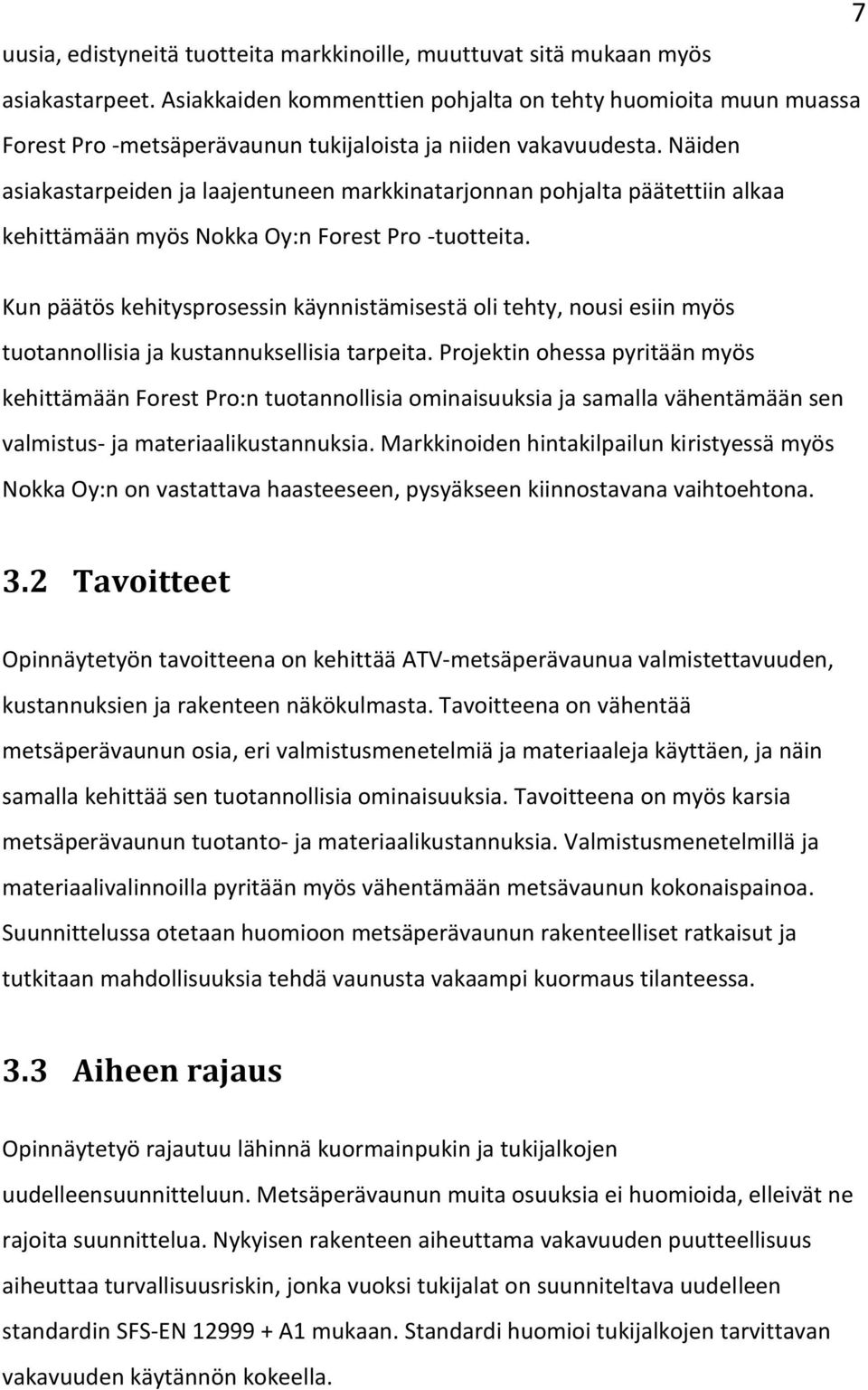 Näiden asiakastarpeiden ja laajentuneen markkinatarjonnan pohjalta päätettiin alkaa kehittämään myös Nokka Oy:n Forest Pro -tuotteita.