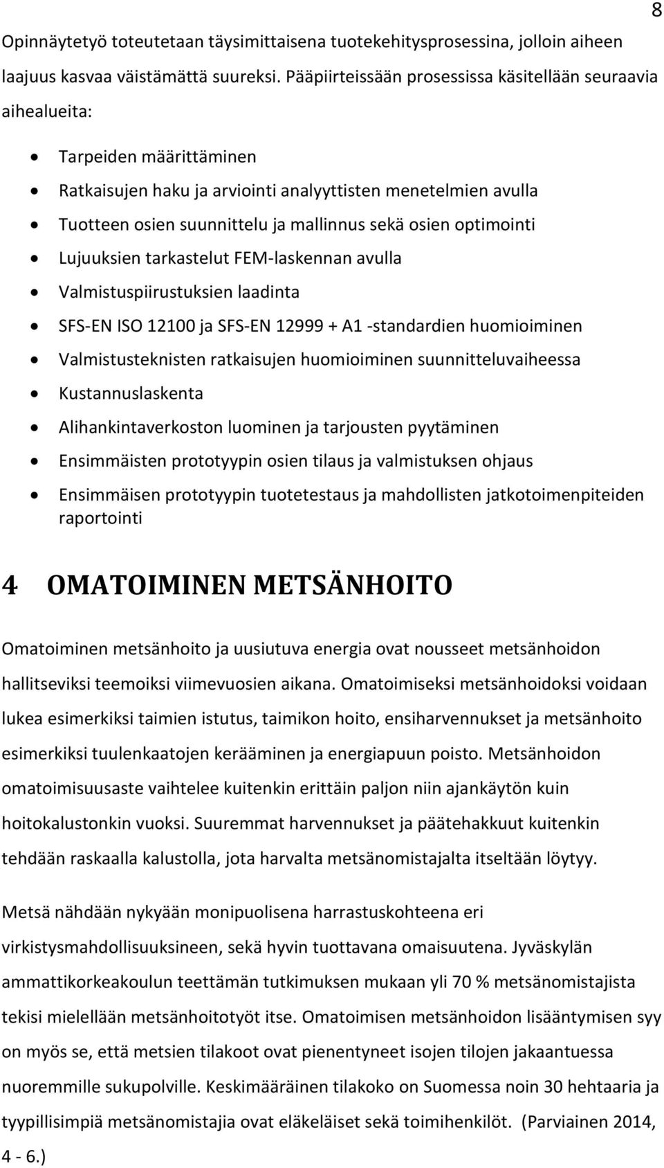 osien optimointi Lujuuksien tarkastelut FEM-laskennan avulla Valmistuspiirustuksien laadinta SFS-EN ISO 12100 ja SFS-EN 12999 + A1 -standardien huomioiminen Valmistusteknisten ratkaisujen