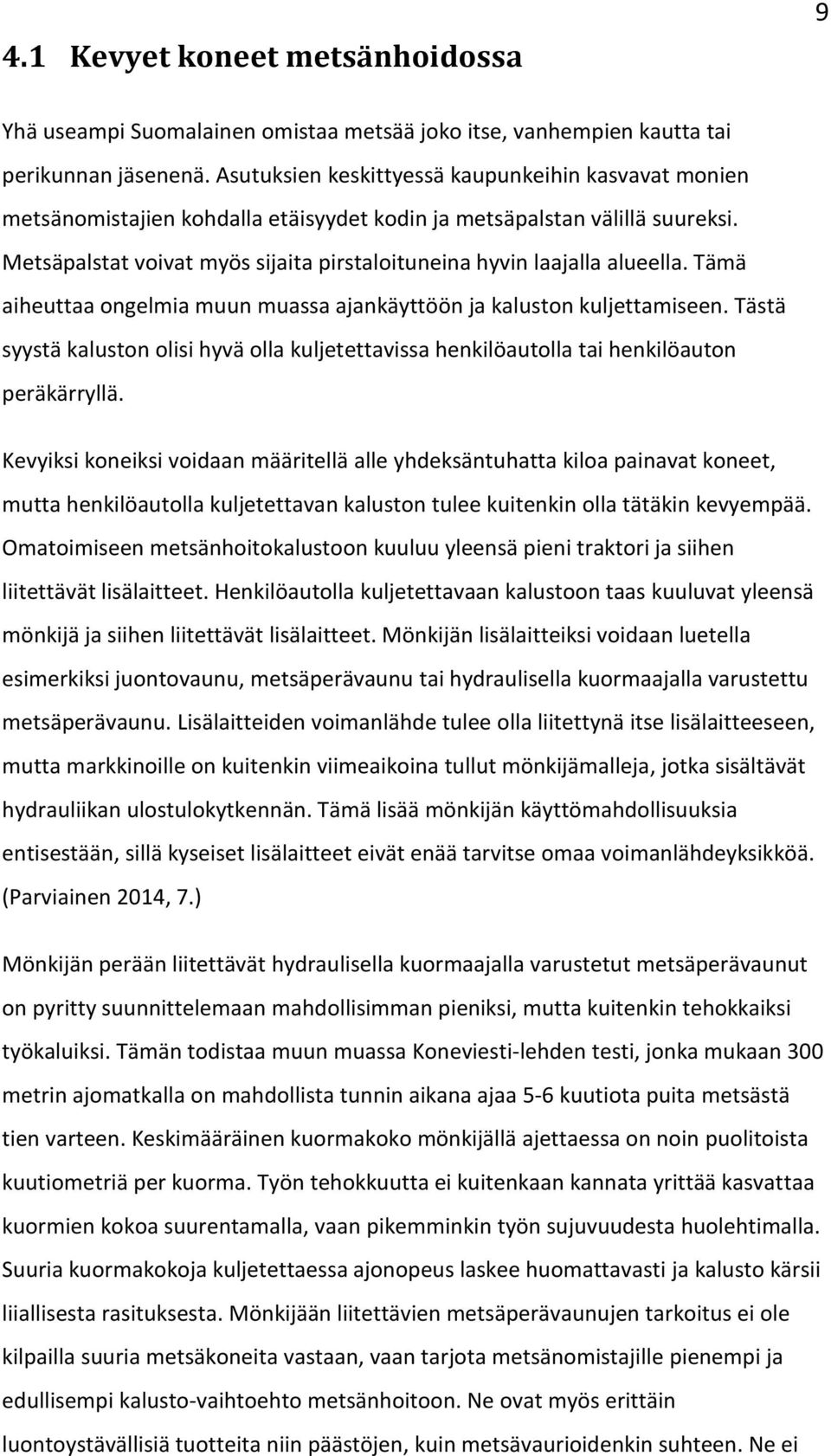 Metsäpalstat voivat myös sijaita pirstaloituneina hyvin laajalla alueella. Tämä aiheuttaa ongelmia muun muassa ajankäyttöön ja kaluston kuljettamiseen.