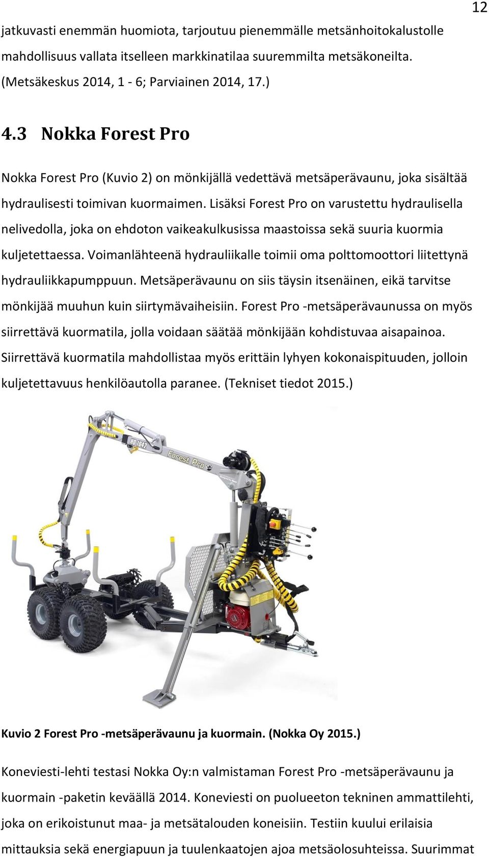 Lisäksi Forest Pro on varustettu hydraulisella nelivedolla, joka on ehdoton vaikeakulkusissa maastoissa sekä suuria kuormia kuljetettaessa.