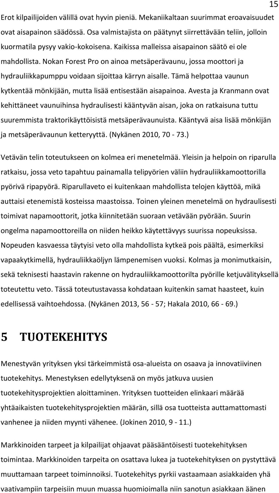 Nokan Forest Pro on ainoa metsäperävaunu, jossa moottori ja hydrauliikkapumppu voidaan sijoittaa kärryn aisalle. Tämä helpottaa vaunun kytkentää mönkijään, mutta lisää entisestään aisapainoa.