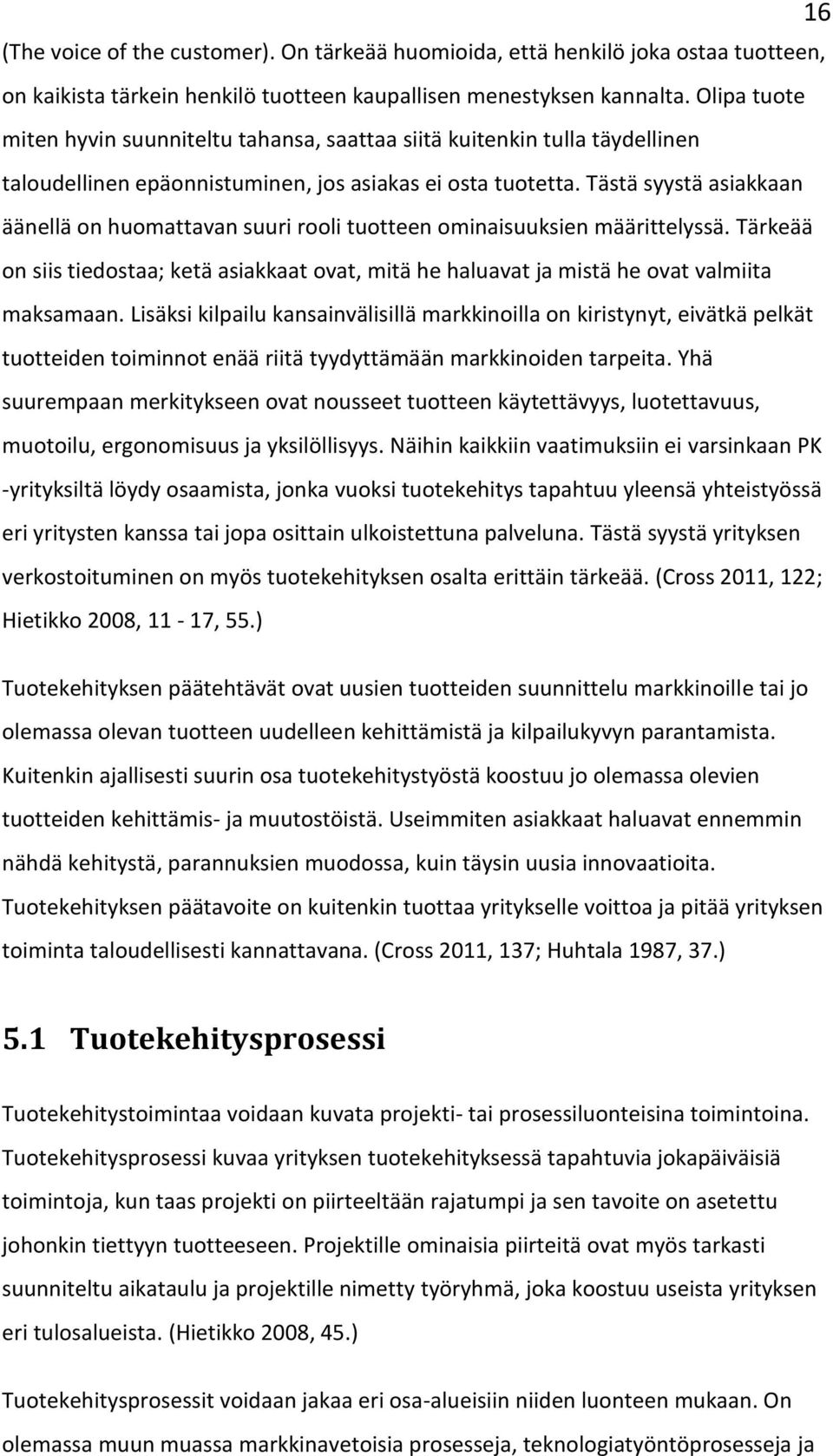 Tästä syystä asiakkaan äänellä on huomattavan suuri rooli tuotteen ominaisuuksien määrittelyssä. Tärkeää on siis tiedostaa; ketä asiakkaat ovat, mitä he haluavat ja mistä he ovat valmiita maksamaan.