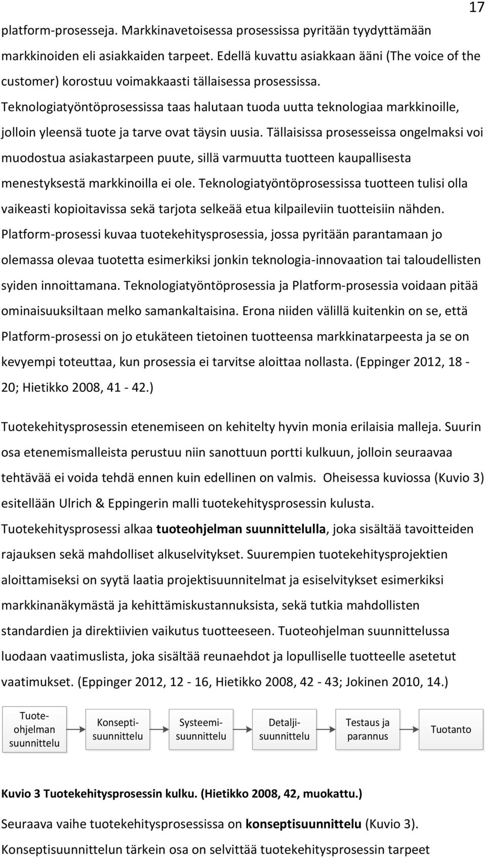 Teknologiatyöntöprosessissa taas halutaan tuoda uutta teknologiaa markkinoille, jolloin yleensä tuote ja tarve ovat täysin uusia.