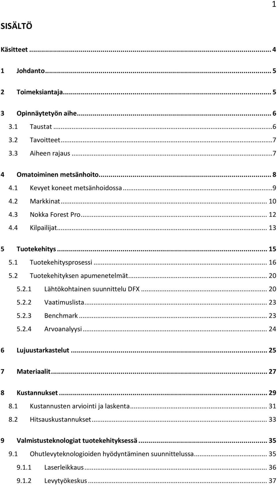 2.1 Lähtökohtainen suunnittelu DFX... 20 5.2.2 Vaatimuslista... 23 5.2.3 Benchmark... 23 5.2.4 Arvoanalyysi... 24 6 Lujuustarkastelut... 25 7 Materiaalit... 27 8 Kustannukset... 29 8.