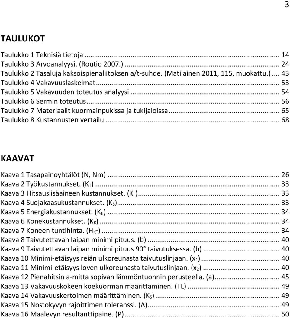 .. 68 KAAVAT Kaava 1 Tasapainoyhtälöt (N, Nm)... 26 Kaava 2 Työkustannukset. (K T)... 33 Kaava 3 Hitsauslisäaineen kustannukset. (K L)... 33 Kaava 4 Suojakaasukustannukset. (K S).