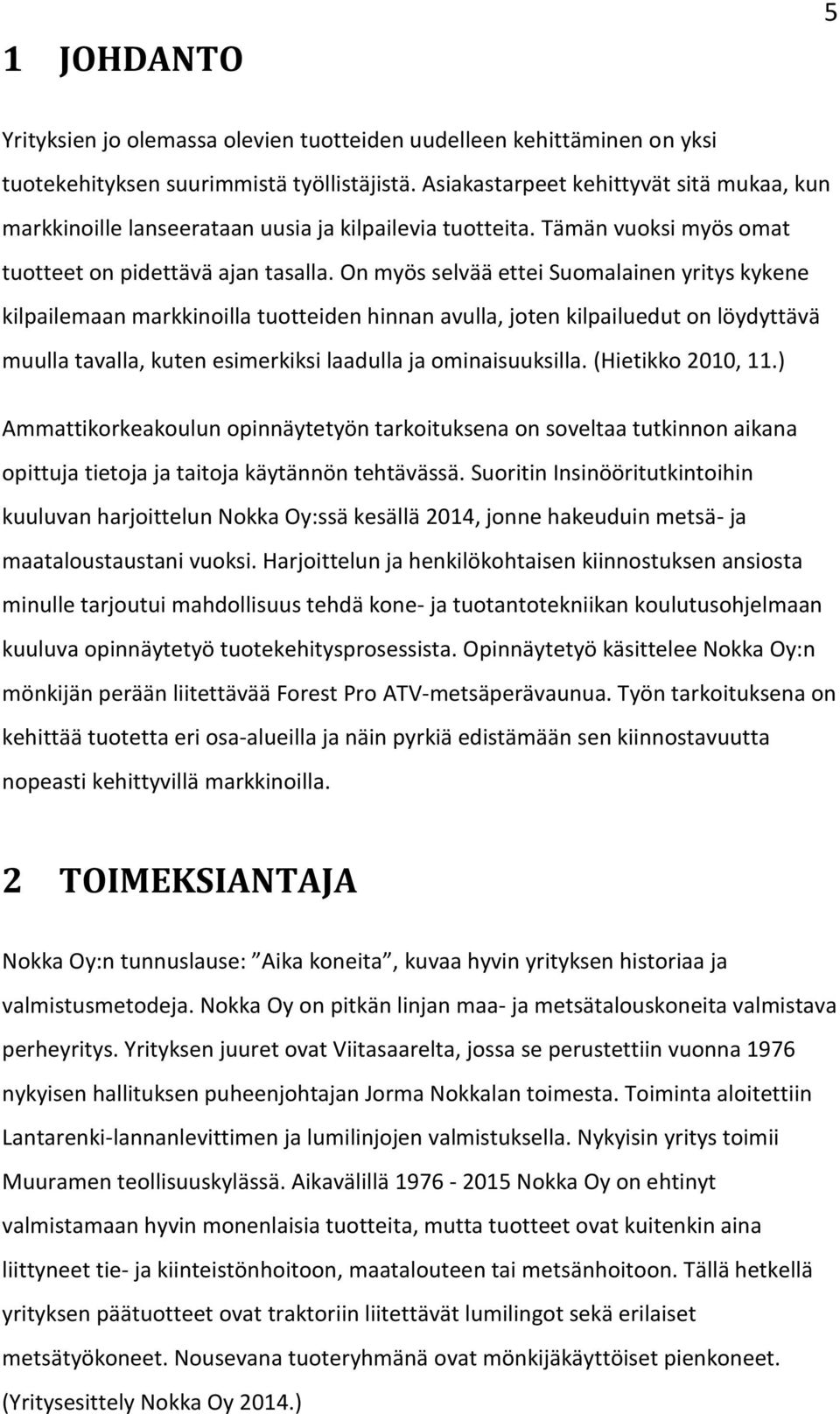 On myös selvää ettei Suomalainen yritys kykene kilpailemaan markkinoilla tuotteiden hinnan avulla, joten kilpailuedut on löydyttävä muulla tavalla, kuten esimerkiksi laadulla ja ominaisuuksilla.