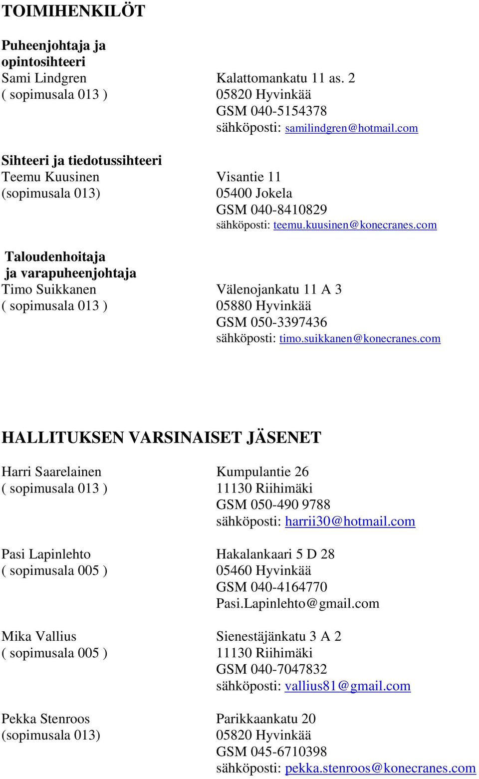 com Taloudenhoitaja ja varapuheenjohtaja Timo Suikkanen Välenojankatu 11 A 3 ( sopimusala 013 ) 05880 Hyvinkää GSM 050-3397436 sähköposti: timo.suikkanen@konecranes.