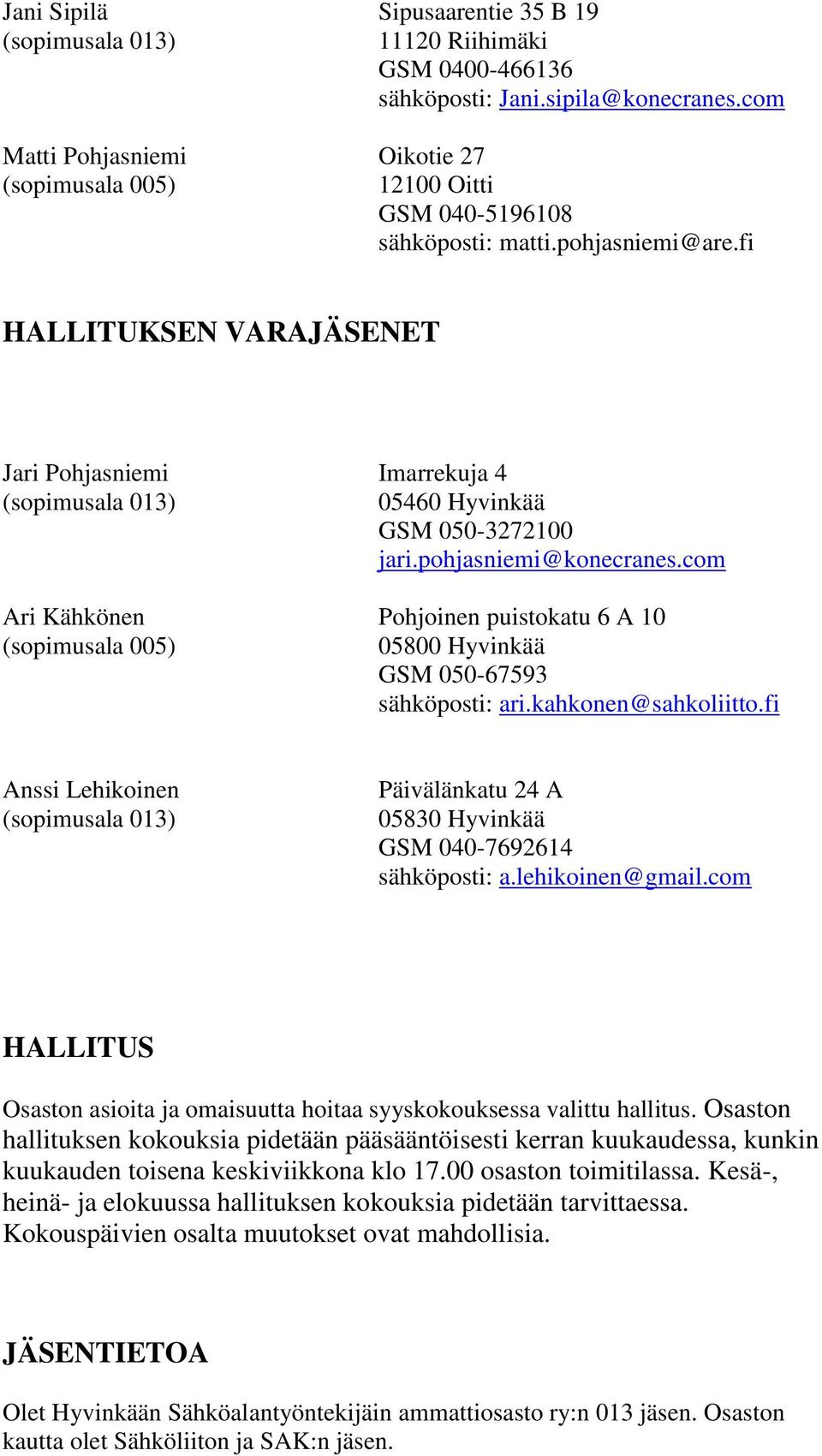 com Ari Kähkönen Pohjoinen puistokatu 6 A 10 (sopimusala 005) 05800 Hyvinkää GSM 050-67593 sähköposti: ari.kahkonen@sahkoliitto.