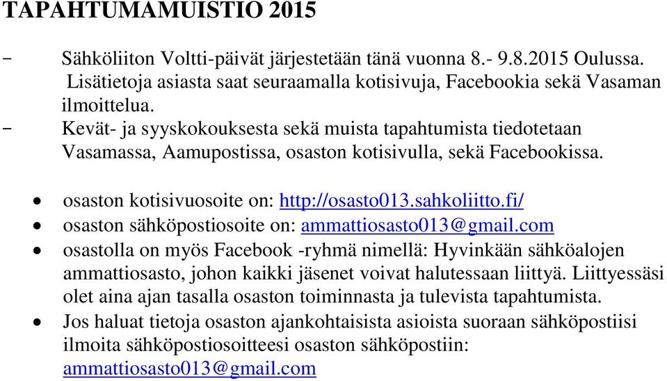 fi/ osaston sähköpostiosoite on: ammattiosasto013@gmail.com osastolla on myös Facebook -ryhmä nimellä: Hyvinkään sähköalojen ammattiosasto, johon kaikki jäsenet voivat halutessaan liittyä.