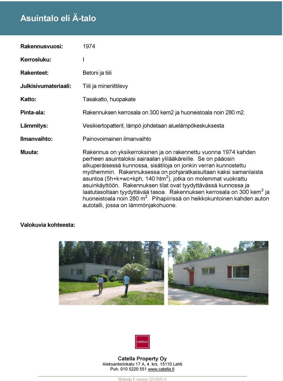 Lämmitys: Ilmanvaihto: Muuta: Vesikiertopatterit, lämpö johdetaan aluelämpökeskuksesta Painovoimainen ilmanvaihto Rakennus on yksikerroksinen ja on rakennettu vuonna 1974 kahden perheen asuintaloksi