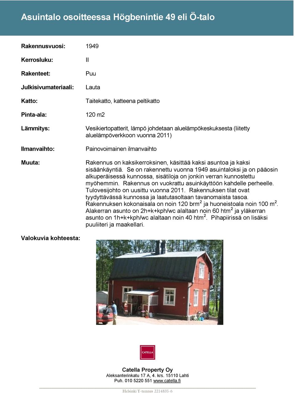 kaksi sisäänkäyntiä. Se on rakennettu vuonna 1949 asuintaloksi ja on pääosin alkuperäisessä kunnossa, sisätiloja on jonkin verran kunnostettu myöhemmin.