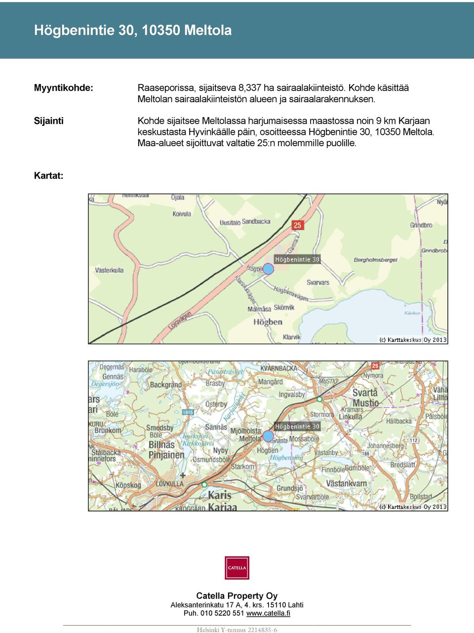 Kohde sijaitsee Meltolassa harjumaisessa maastossa noin 9 km Karjaan keskustasta Hyvinkäälle