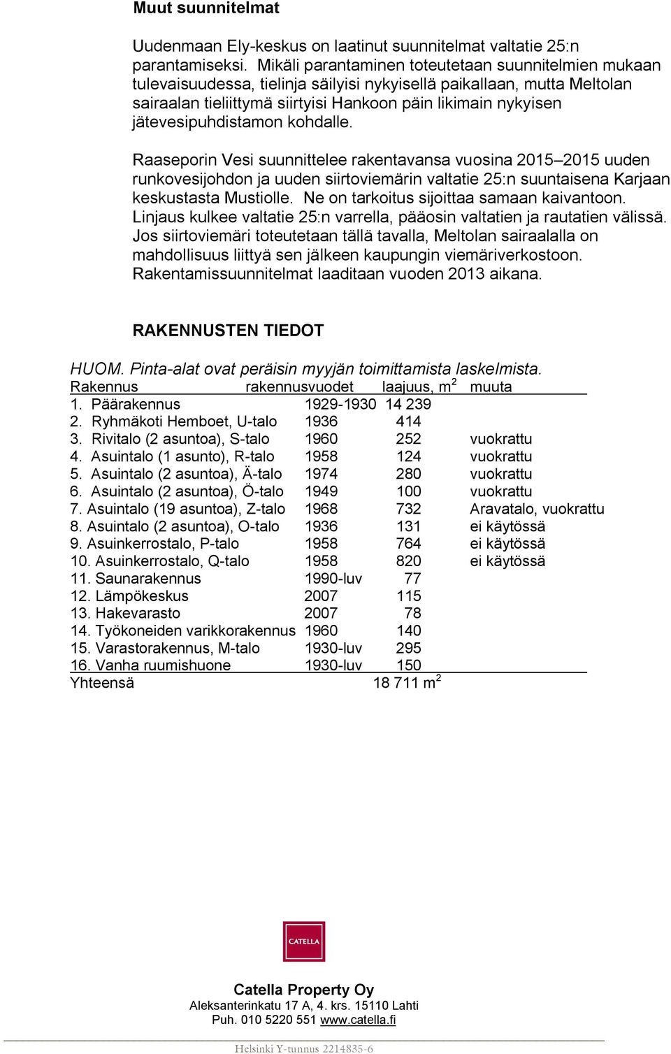 jätevesipuhdistamon kohdalle. Raaseporin Vesi suunnittelee rakentavansa vuosina 2015 2015 uuden runkovesijohdon ja uuden siirtoviemärin valtatie 25:n suuntaisena Karjaan keskustasta Mustiolle.