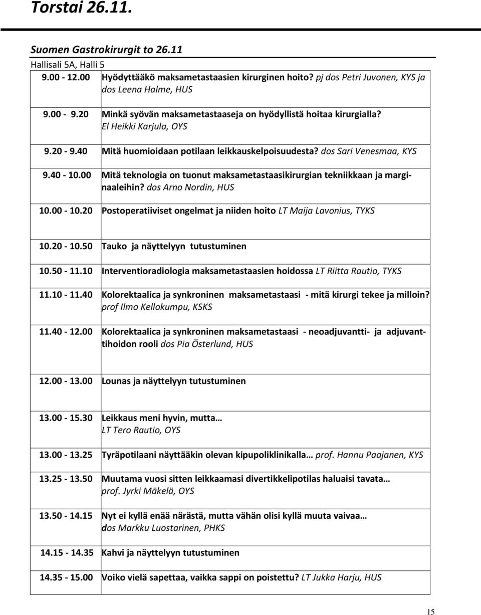 00 Mitä teknologia on tuonut maksametastaasikirurgian tekniikkaan ja marginaaleihin? dos Arno Nordin, HUS 10.00-10.20 Postoperatiiviset ongelmat ja niiden hoito LT Maija Lavonius, TYKS 10.20-10.