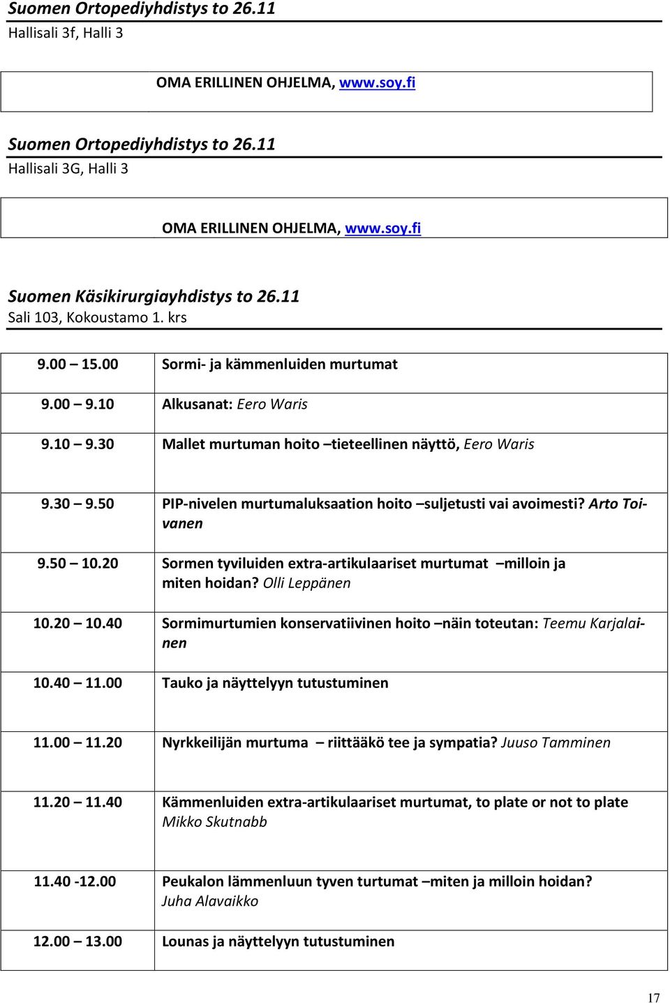 50 PIP-nivelen murtumaluksaation hoito suljetusti vai avoimesti? Arto Toivanen 9.50 10.20 Sormen tyviluiden extra-artikulaariset murtumat milloin ja miten hoidan? Olli Leppänen 10.20 10.