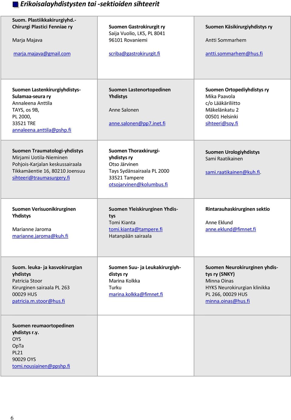 fi Suomen Lastenkirurgiyhdistys- Sulamaa-seura ry Annaleena Anttila TAYS, os 9B, PL 2000, 33521 TRE annaleena.anttila@pshp.fi Suomen Lastenortopedinen Yhdistys Anne Salonen anne.salonen@pp7.inet.