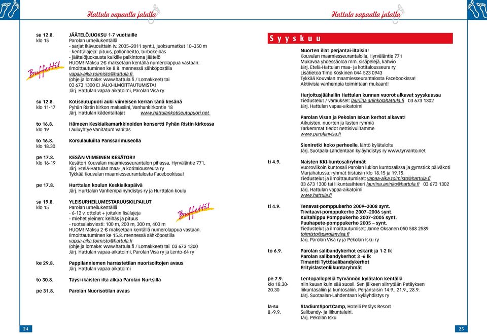 8. mennessä sähköpostilla vapaa-aika.toimisto@hattula.fi (ohje ja lomake: www.hattula.fi / Lomakkeet) tai 03 673 1300 EI JÄLKI-ILMOITTAUTUMISTA! Järj. Hattulan vapaa-aikatoimi, Parolan Visa ry su 12.