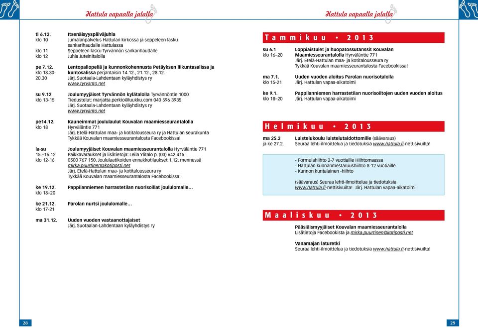 30- kuntosalissa perjantaisin 14.12., 21.12., 28.12. 20.30 Järj. Suotaala-Lahdentaan kyläyhdistys ry www.tyrvanto.net Tammikuu 2013 su 6.