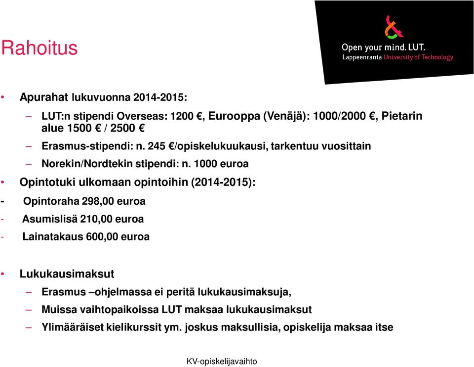 1000 euroa Opintotuki ulkomaan opintoihin (2014-2015): - Opintoraha 298,00 euroa - Asumislisä 210,00 euroa - Lainatakaus 600,00 euroa