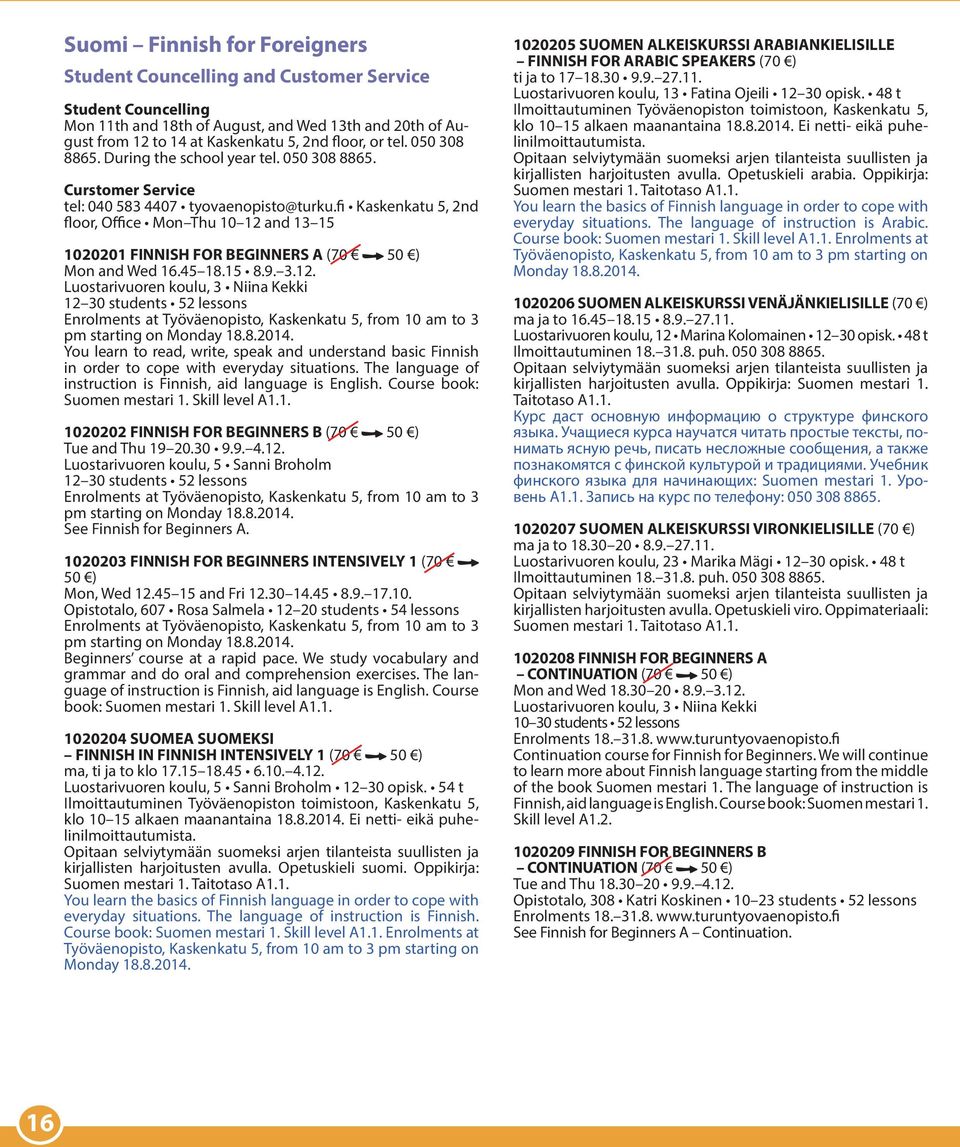 fi Kaskenkatu 5, 2nd floor, Office Mon Thu 10 12 and 13 15 1020201 FINNISH FOR BEGINNERS A (70 50 ) Mon and Wed 16.45 18.15 8.9. 3.12. Luostarivuoren koulu, 3 Niina Kekki 12 30 students 52 lessons Enrolments at Työväenopisto, Kaskenkatu 5, from 10 am to 3 pm starting on Monday 18.