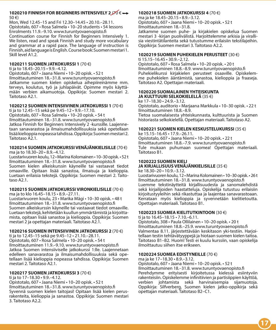 The language of instruction is Finnish, aid language is English. Course book: Suomen mestari 1. Skill level A1.2. 1020211 SUOMEN JATKOKURSSI 1 (70 ) ti ja to 18.45 20.15 9.9. 4.12.