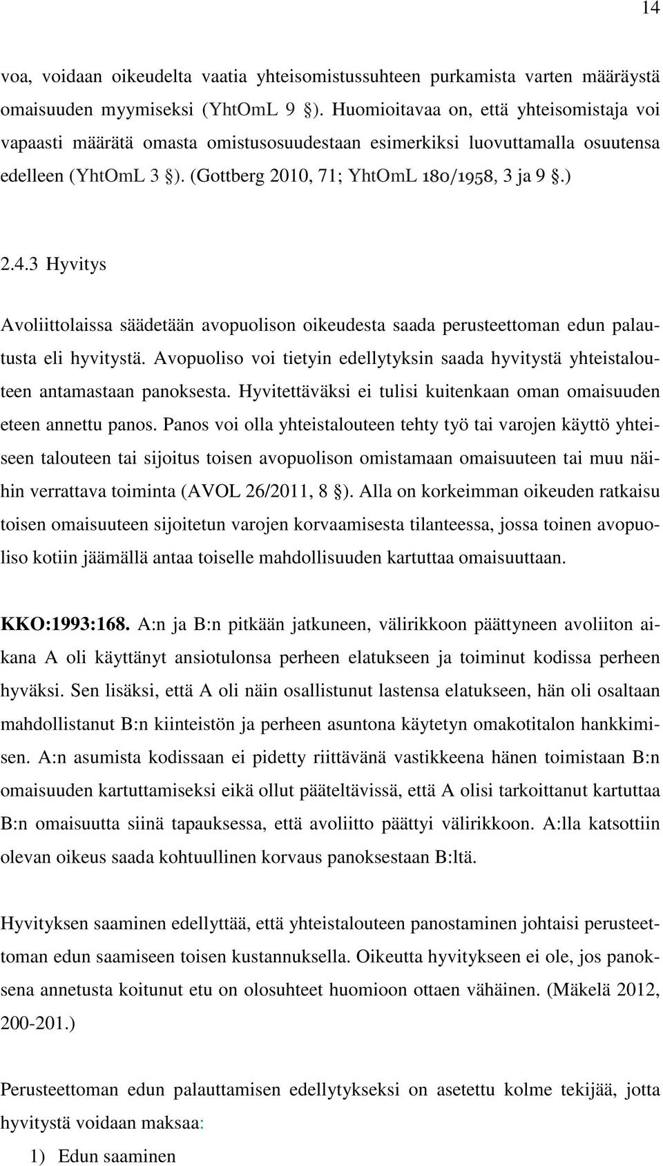 3 Hyvitys Avoliittolaissa säädetään avopuolison oikeudesta saada perusteettoman edun palautusta eli hyvitystä.