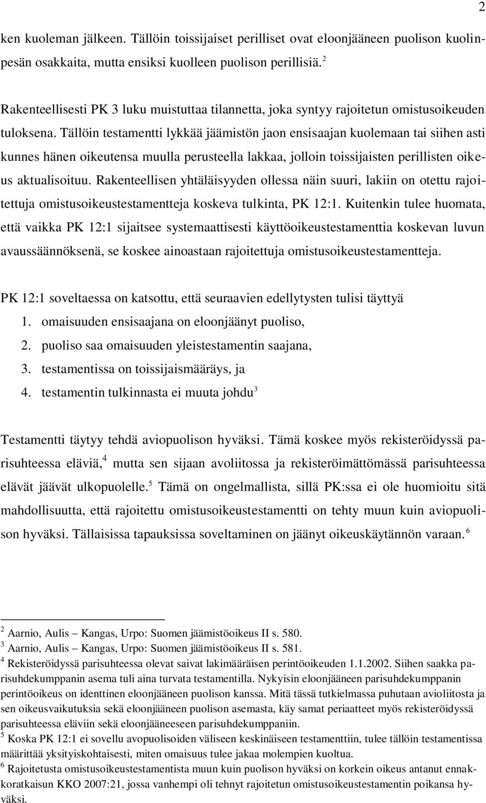 Tällöin testamentti lykkää jäämistön jaon ensisaajan kuolemaan tai siihen asti kunnes hänen oikeutensa muulla perusteella lakkaa, jolloin toissijaisten perillisten oikeus aktualisoituu.