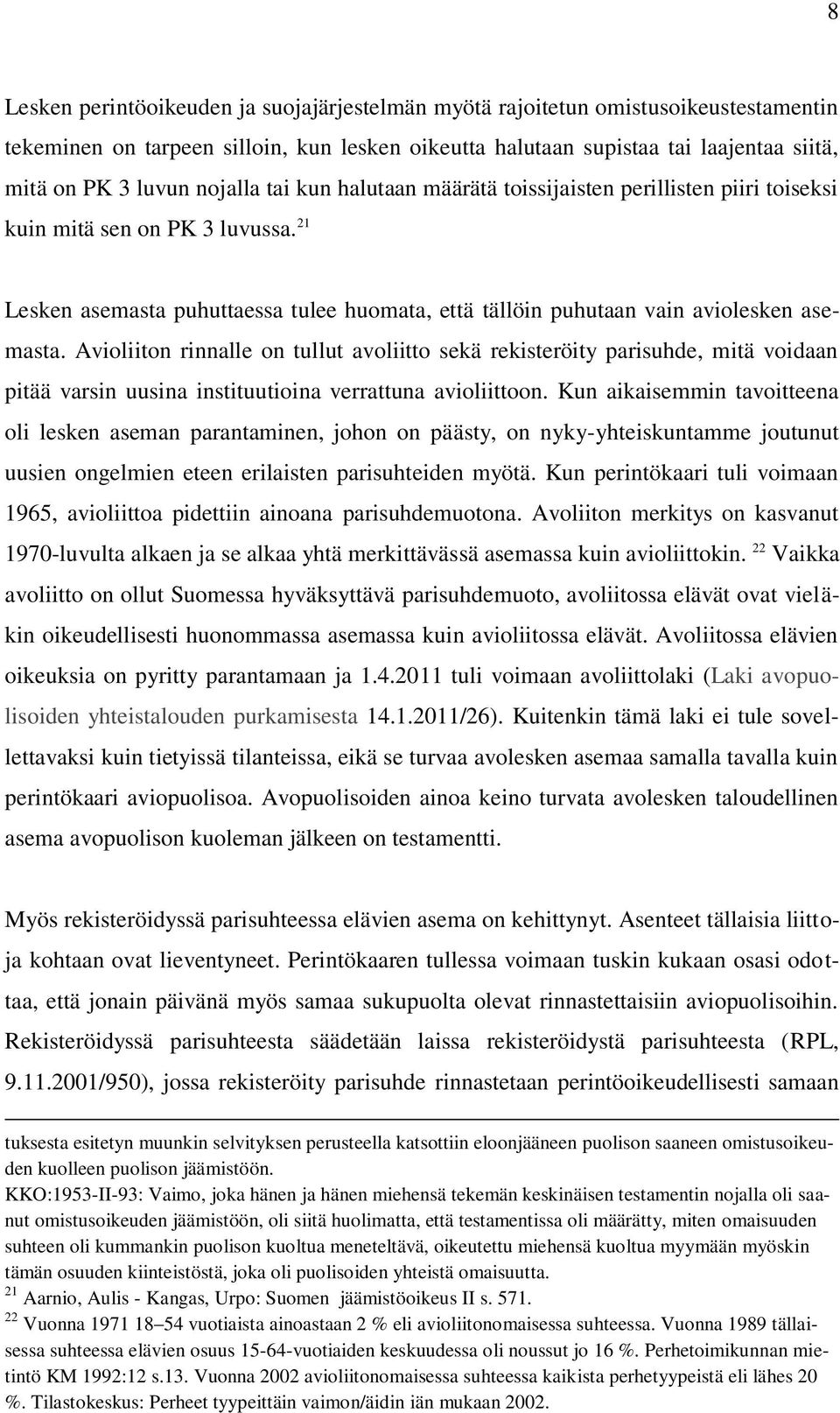 Avioliiton rinnalle on tullut avoliitto sekä rekisteröity parisuhde, mitä voidaan pitää varsin uusina instituutioina verrattuna avioliittoon.