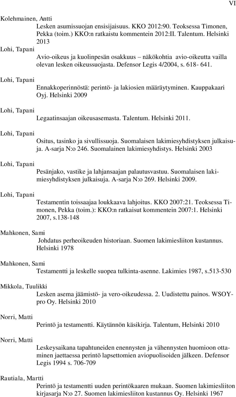 Lohi, Tapani Ennakkoperinnöstä: perintö- ja lakiosien määräytyminen. Kauppakaari Oyj. Helsinki 2009 Lohi, Tapani Legaatinsaajan oikeusasemasta. Talentum. Helsinki 2011.