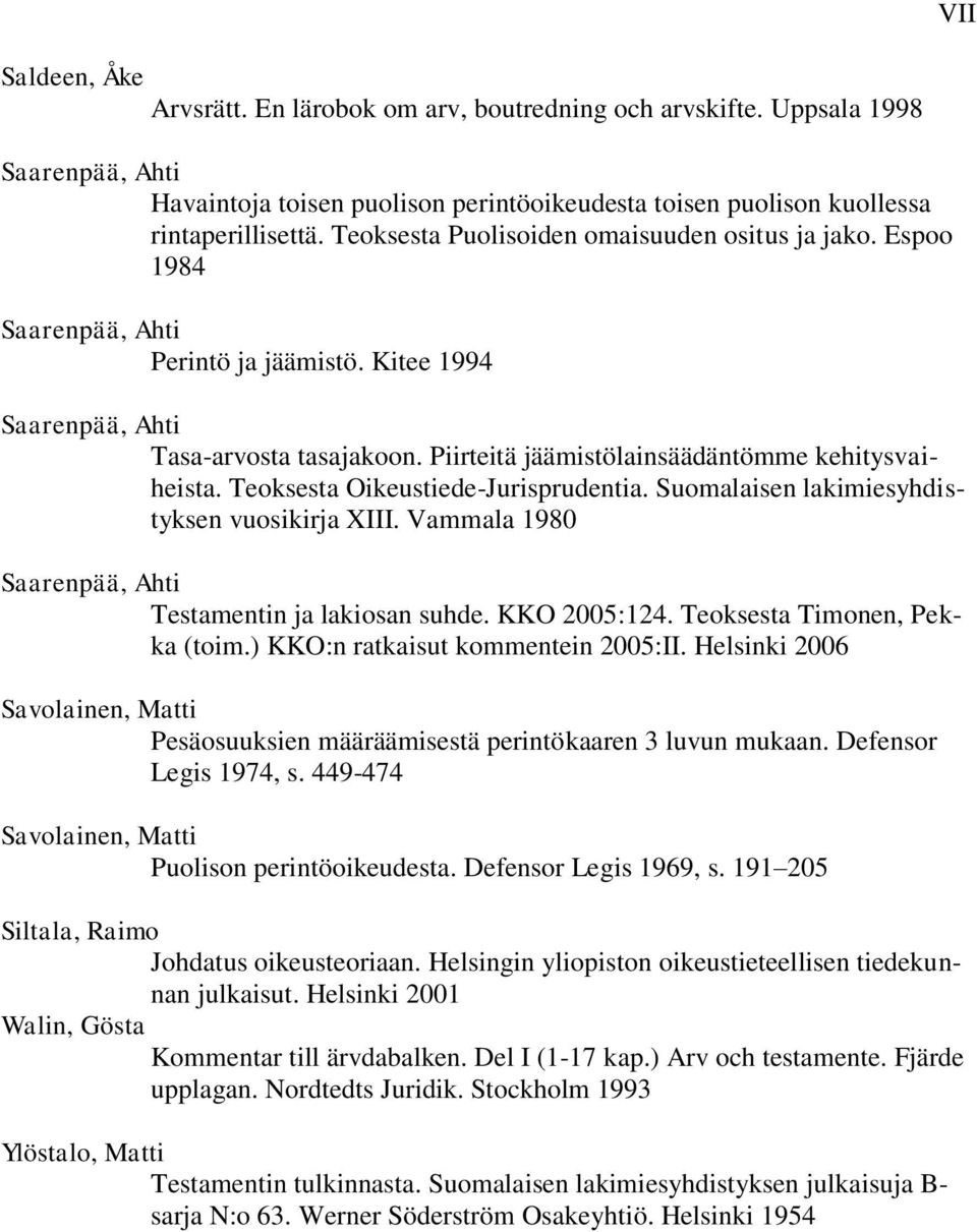 Teoksesta Oikeustiede-Jurisprudentia. Suomalaisen lakimiesyhdistyksen vuosikirja XIII. Vammala 1980 Saarenpää, Ahti Testamentin ja lakiosan suhde. KKO 2005:124. Teoksesta Timonen, Pekka (toim.