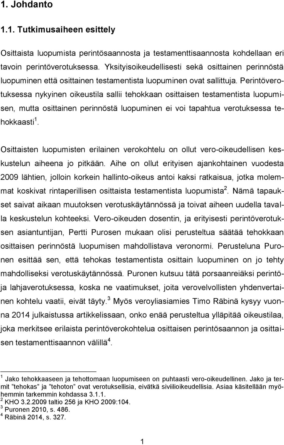 Perintöverotuksessa nykyinen oikeustila sallii tehokkaan osittaisen testamentista luopumisen, mutta osittainen perinnöstä luopuminen ei voi tapahtua verotuksessa tehokkaasti 1.