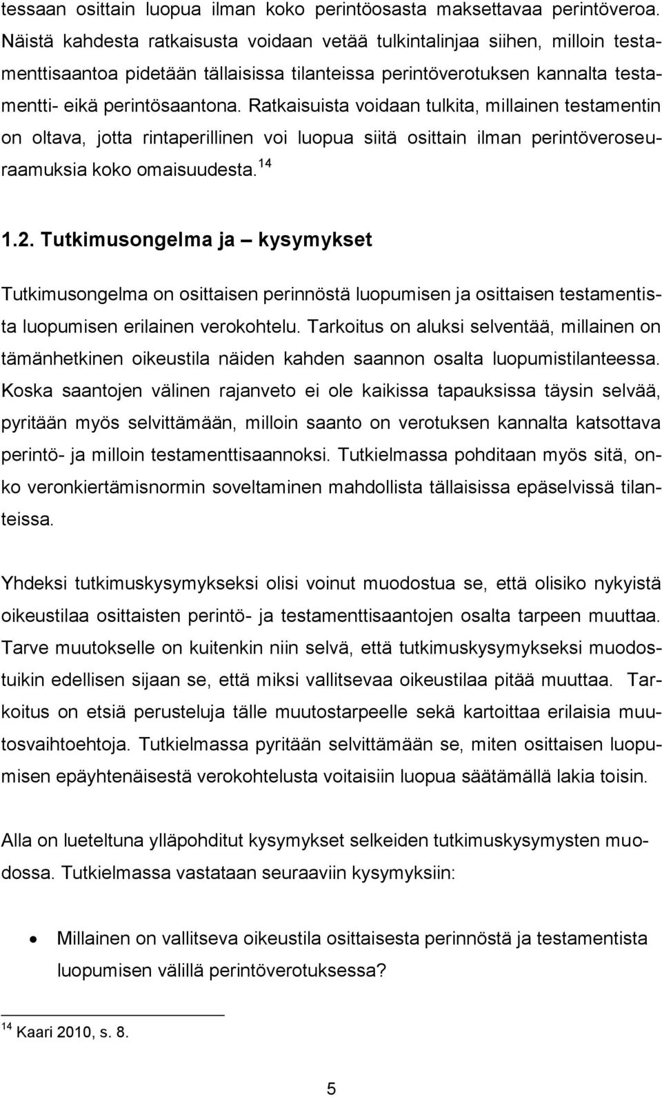 Ratkaisuista voidaan tulkita, millainen testamentin on oltava, jotta rintaperillinen voi luopua siitä osittain ilman perintöveroseuraamuksia koko omaisuudesta. 14 1.2.