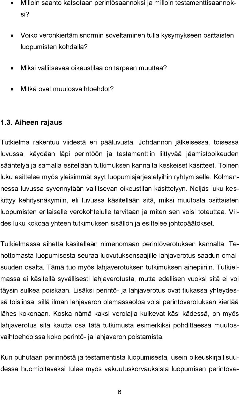 Johdannon jälkeisessä, toisessa luvussa, käydään läpi perintöön ja testamenttiin liittyvää jäämistöoikeuden sääntelyä ja samalla esitellään tutkimuksen kannalta keskeiset käsitteet.