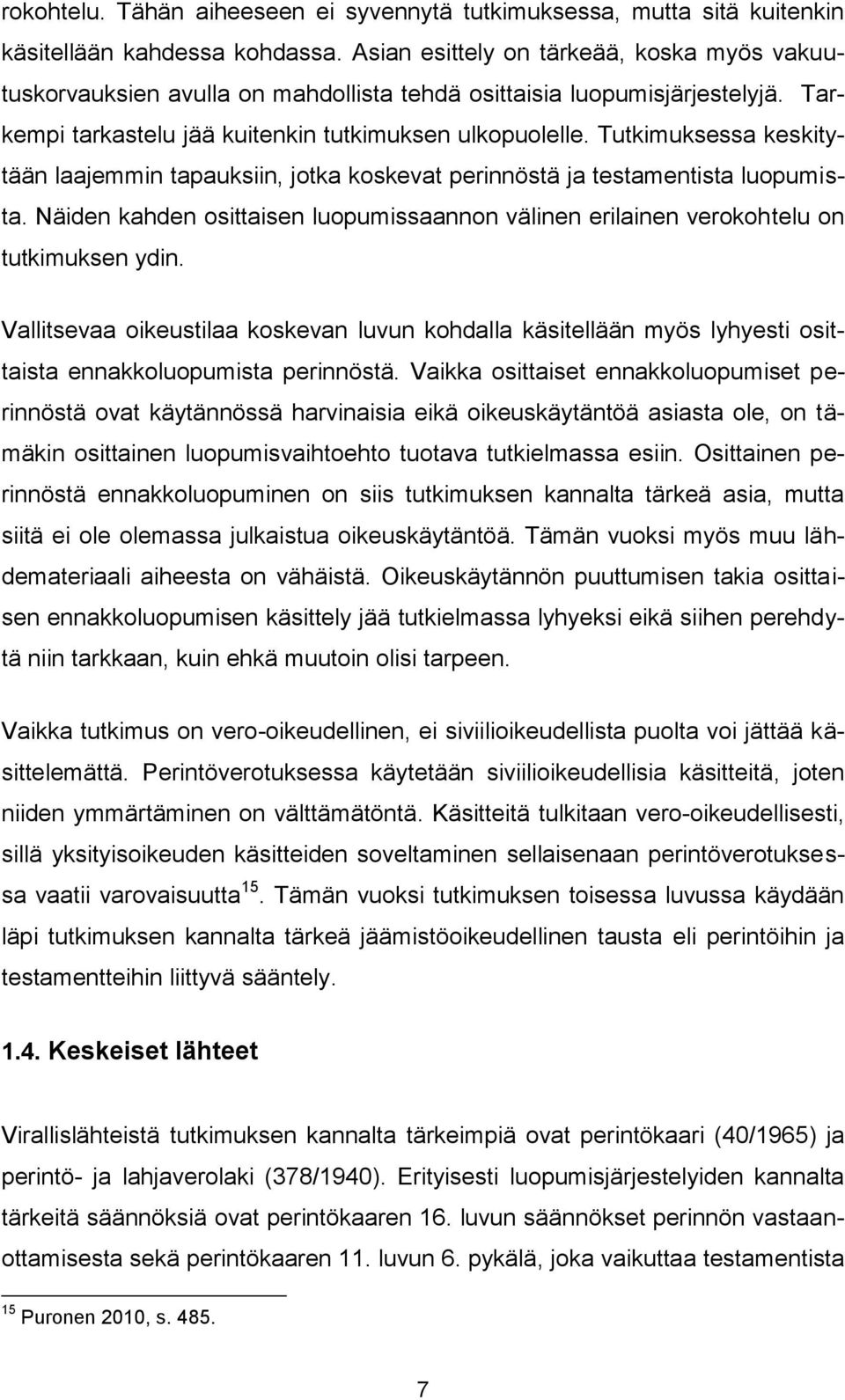 Tutkimuksessa keskitytään laajemmin tapauksiin, jotka koskevat perinnöstä ja testamentista luopumista. Näiden kahden osittaisen luopumissaannon välinen erilainen verokohtelu on tutkimuksen ydin.