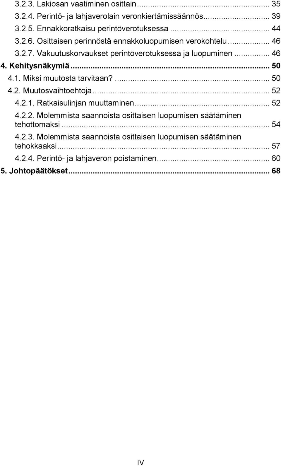 Miksi muutosta tarvitaan?... 50 4.2. Muutosvaihtoehtoja... 52 4.2.1. Ratkaisulinjan muuttaminen... 52 4.2.2. Molemmista saannoista osittaisen luopumisen säätäminen tehottomaksi.