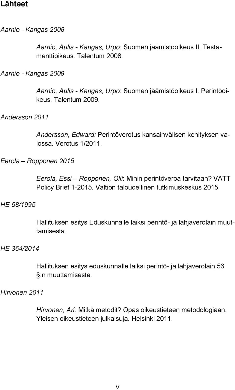 Eerola Ropponen 2015 HE 58/1995 HE 364/2014 Hirvonen 2011 Eerola, Essi Ropponen, Olli: Mihin perintöveroa tarvitaan? VATT Policy Brief 1-2015. Valtion taloudellinen tutkimuskeskus 2015.