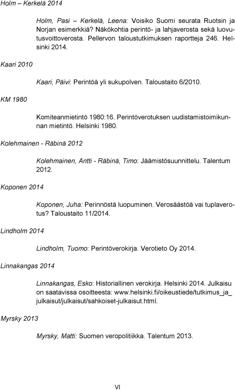 Helsinki 1980. Kolehmainen - Räbinä 2012 Koponen 2014 Lindholm 2014 Linnakangas 2014 Myrsky 2013 Kolehmainen, Antti - Räbinä, Timo: Jäämistösuunnittelu. Talentum 2012.