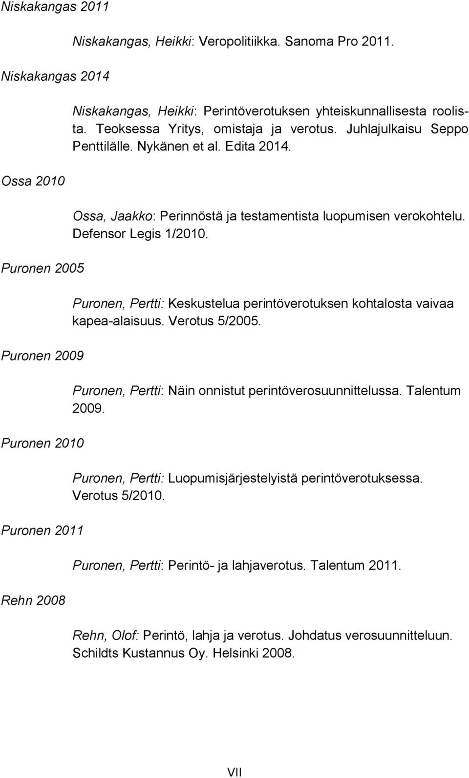 Ossa, Jaakko: Perinnöstä ja testamentista luopumisen verokohtelu. Defensor Legis 1/2010. Puronen, Pertti: Keskustelua perintöverotuksen kohtalosta vaivaa kapea-alaisuus. Verotus 5/2005.