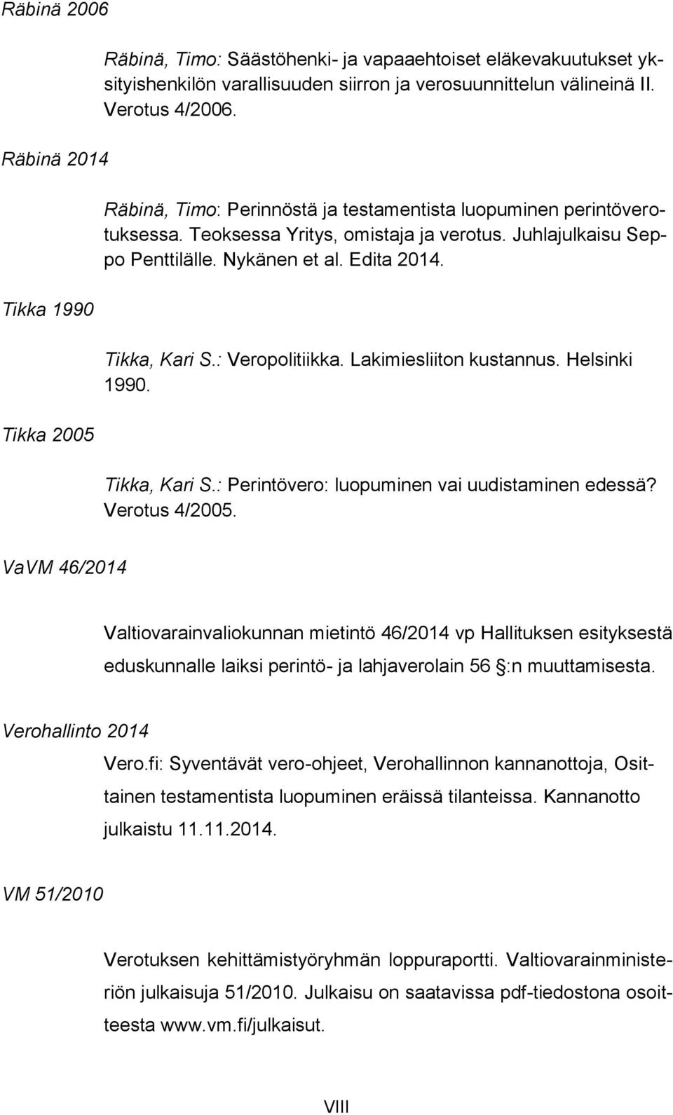 : Veropolitiikka. Lakimiesliiton kustannus. Helsinki 1990. Tikka, Kari S.: Perintövero: luopuminen vai uudistaminen edessä? Verotus 4/2005.