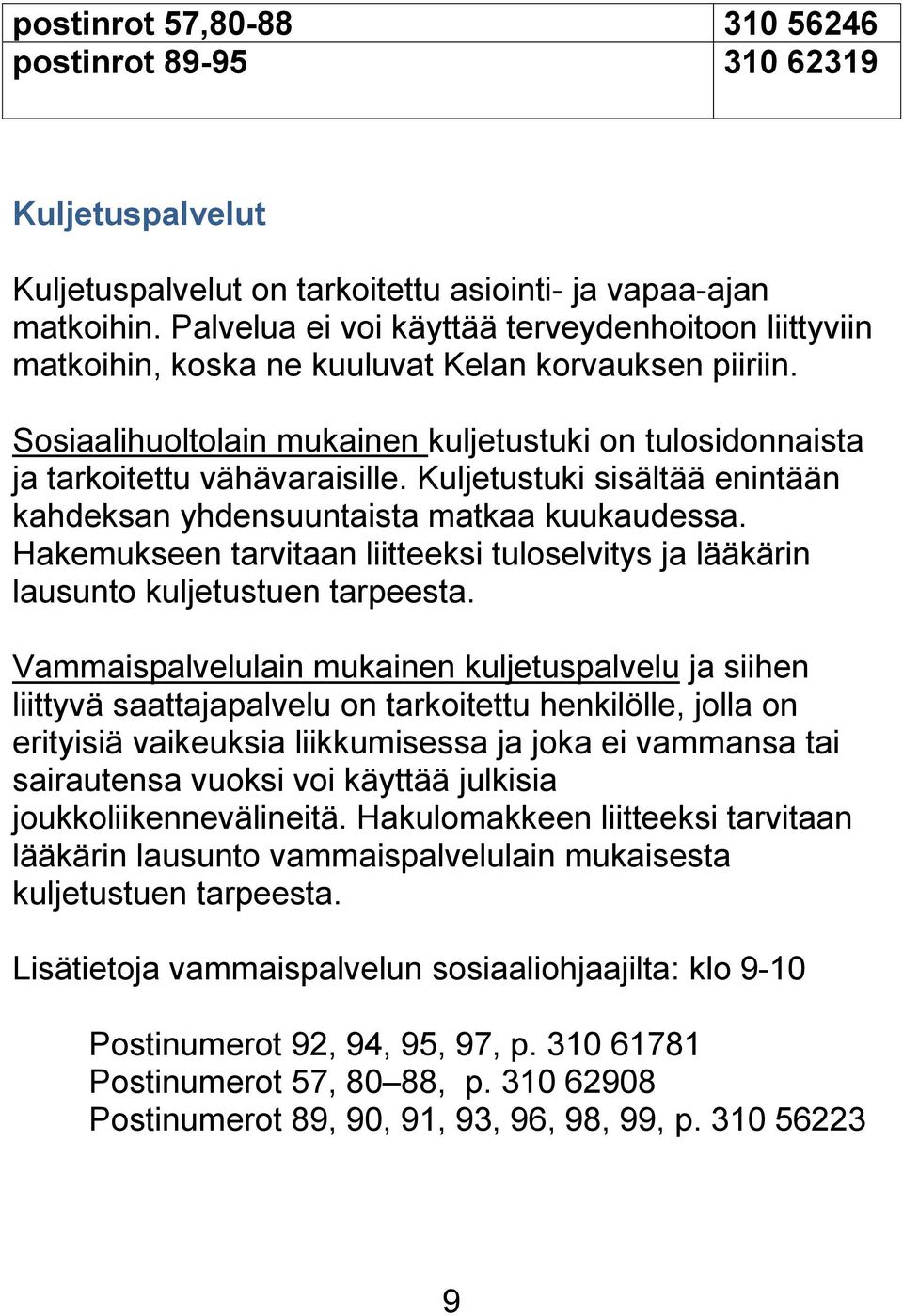 Kuljetustuki sisältää enintään kahdeksan yhdensuuntaista matkaa kuukaudessa. Hakemukseen tarvitaan liitteeksi tuloselvitys ja lääkärin lausunto kuljetustuen tarpeesta.