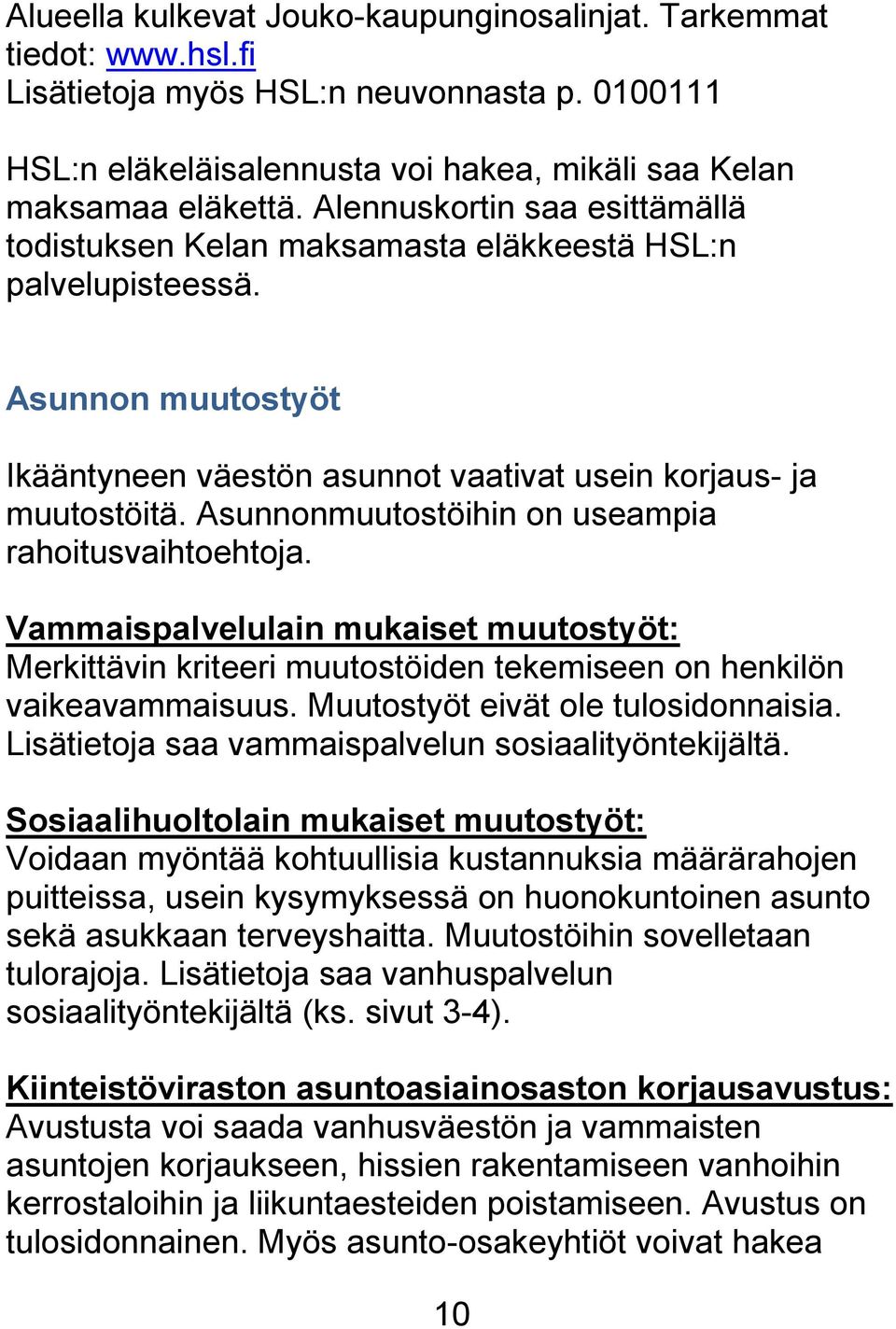 Asunnonmuutostöihin on useampia rahoitusvaihtoehtoja. Vammaispalvelulain mukaiset muutostyöt: Merkittävin kriteeri muutostöiden tekemiseen on henkilön vaikeavammaisuus.