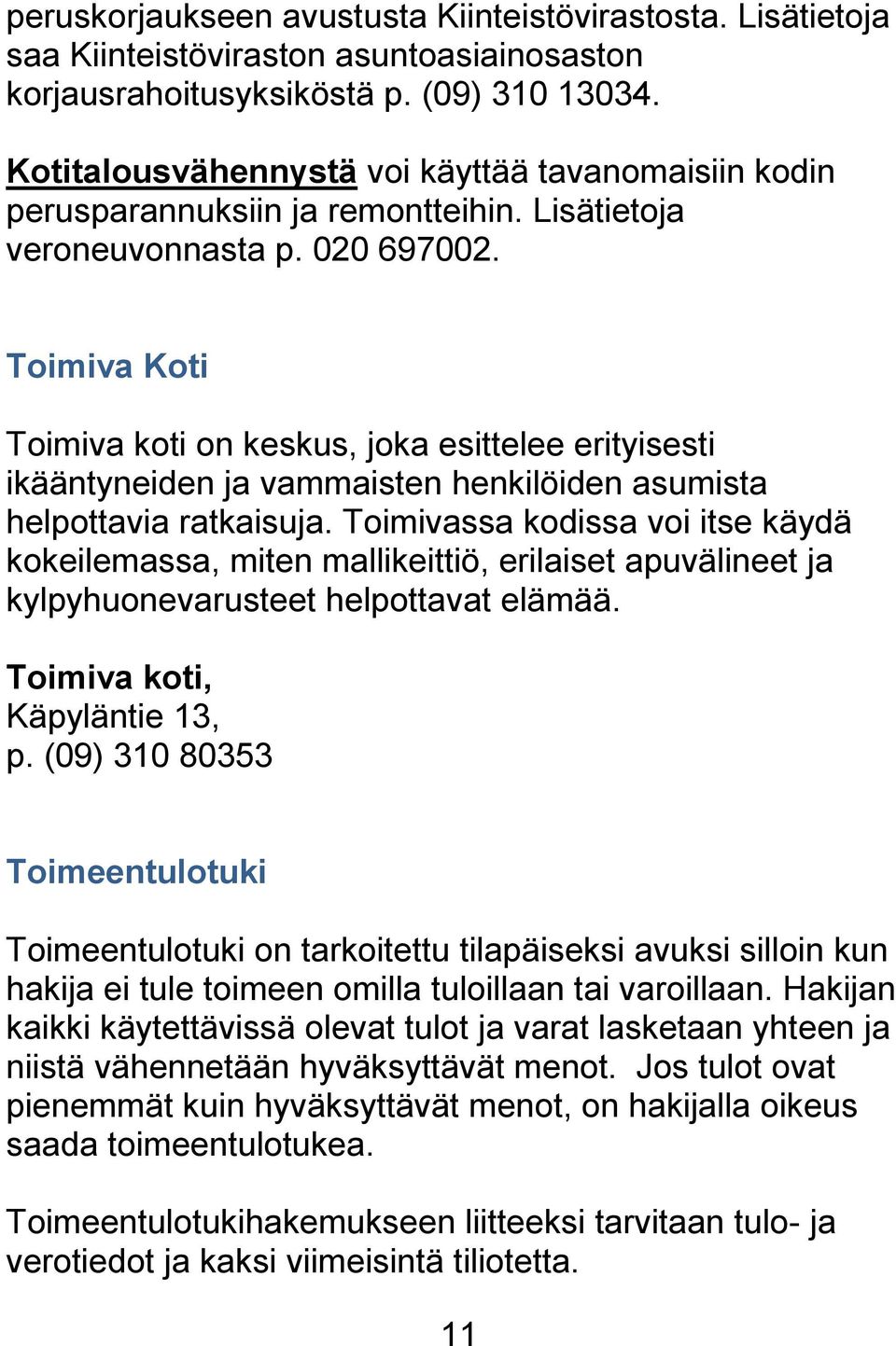 Toimiva Koti Toimiva koti on keskus, joka esittelee erityisesti ikääntyneiden ja vammaisten henkilöiden asumista helpottavia ratkaisuja.